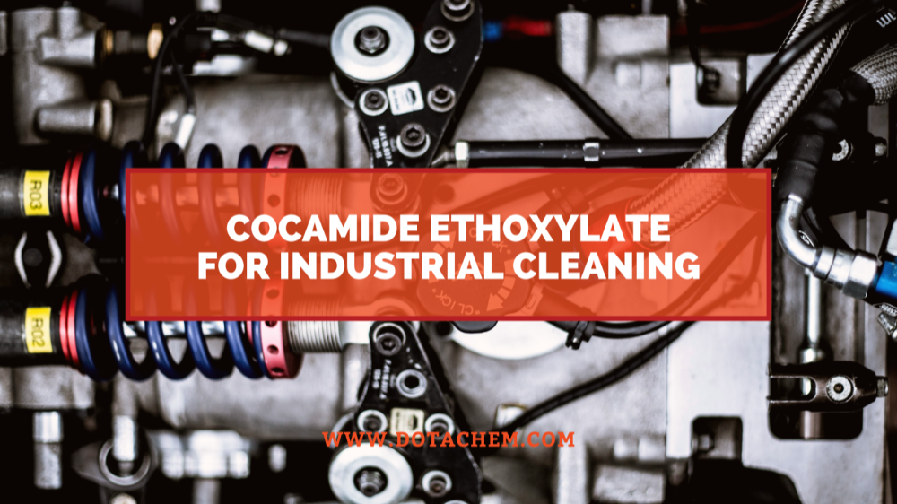 Клучната улога на Cocamide Ethoxylate во индустриските средства за чистење, предностите на Dotachem!